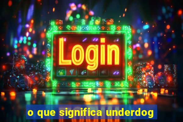 o que significa underdog